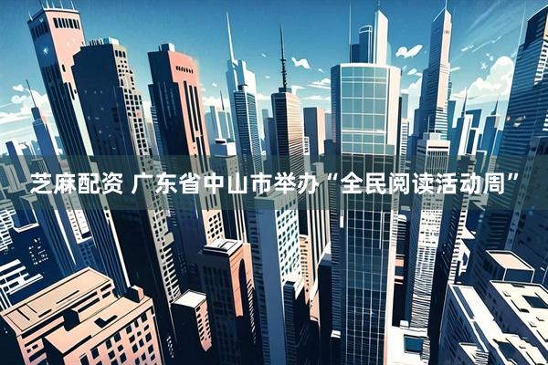 芝麻配资 广东省中山市举办“全民阅读活动周”